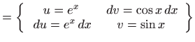 $\displaystyle =\left\{ \begin{array}{cc} u=e^{x} &  dv=\cos x dx   du=e^{x} dx & v=\sin x \end{array} \right\}$