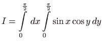 $ \displaystyle
I=\int\limits_0^{\frac{\pi}{2}}  dx\int\limits_0^{\frac{\pi}{2}}\sin
x\cos y  dy$