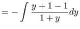 $\displaystyle =-\int \frac{y+1-1}{1+y}dy$