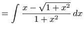 $\displaystyle =\int \frac{x-\sqrt{1+x^{2}}}{1+x^{2}} dx$