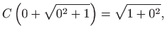 $\displaystyle C \left( 0+\sqrt{0^{2}+1}\right) =\sqrt{1+0^{2}},$