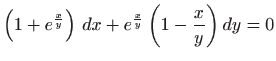 $ \displaystyle\left( 1+e^{\frac{x}{y}}\right)  dx+e^{\frac{x}{y}}\left( 1-
\frac{x}{y}\right) dy=0$