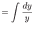 $\displaystyle =\int \frac{dy}{y}$