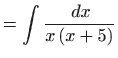 $\displaystyle =\int \frac{ dx}{x\left( x+5\right) }$