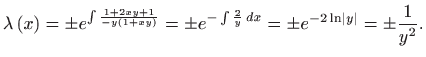 $\displaystyle \lambda \left( x\right) =\pm e^{\int \frac{1+2xy+1}{-y\left( 1+xy...
... \frac{2}{y} dx}=\pm e^{-2\ln \left\vert y\right\vert }=\pm  \frac{1}{y^{2}}.$