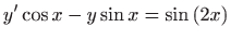 $ \displaystyle y^{\prime }\cos x-y\sin x=\sin \left( 2x\right) $