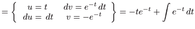 $\displaystyle =\left\{  \begin{array}{cc} u=t &  dv=e^{-t} dt    du= dt & v=-e^{-t} \end{array} \right\} =-te^{-t}+\int e^{-t} dt$