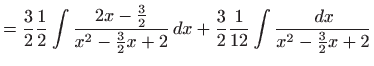 $\displaystyle =\frac{3}{2}\frac{1}{2}\int \frac{2x-\frac{3}{2}}{x^{2}-\frac{3}{2}x+2} dx+ \frac{3}{2}\frac{1}{12}\int \frac{ dx}{x^{2}-\frac{3}{2}x+2}$