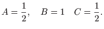 $\displaystyle A=\frac{1}{2}, \quad B=1 \quad C=\frac{1}{2}.$