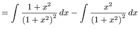 $\displaystyle =\int \frac{1+x^{2}}{\left( 1+x^{2}\right) ^{2}} dx-\int \frac{x^{2}}{ \left( 1+x^{2}\right) ^{2}} dx$