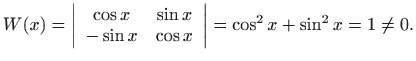 $\displaystyle W(x)=\left\vert\begin{array}{cc} \cos x & \sin x -\sin x & \cos x \end{array}\right\vert= \cos ^2x+\sin ^2x=1\neq 0.$