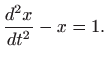 $\displaystyle \frac{d^2x}{dt^2}-x=1.$