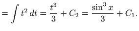 $\displaystyle =\int t^{2} dt=\frac{t^{3}}{3}+C_{2}=\frac{\sin ^{3}x}{3}+C_{1}.$