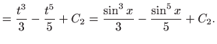 $\displaystyle =\frac{t^{3}}{3}-\frac{t^{5}}{5}+C_{2}=\frac{\sin ^{3}x}{3}-\frac{\sin ^{5}x}{5}+C_{2}.$
