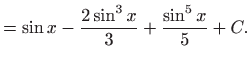 $\displaystyle =\sin x-\frac{2\sin ^{3}x}{3}+\frac{\sin ^{5}x}{5}+C.$