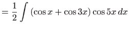 $\displaystyle =\frac{1}{2}\int \left( \cos x+\cos 3x\right) \cos 5x dx$