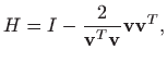 $ \displaystyle H=I - \frac{2}{\mathbf{v}^T \mathbf{v}}\mathbf{v} \mathbf{v}^T,$