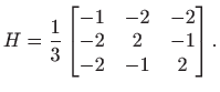 $\displaystyle H=\frac{1}{3}\begin{bmatrix}-1& -2& -2  -2 & 2 & -1  -2 & -1 & 2 \end{bmatrix}.
$