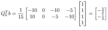 $\displaystyle Q_0^Tb=\frac{1}{15}
\begin{bmatrix}
-10 & 0 & -10 & -5 \\
10...
...
\end{bmatrix}=\begin{bmatrix}
-\frac{5}{3} \\
-\frac{1}{3}
\end{bmatrix}$