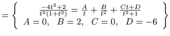 $\displaystyle =\left\{ \begin{array}{c} \frac{-4t^{2}+2}{t^{2}\left( 1+t^{2}\ri...
...^{2}}+ \frac{Ct+D}{t^{2}+1}  A=0,  B=2,  C=0,  D=-6\end{array} \right\}$