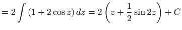 $\displaystyle =2\int \left( 1+2\cos z\right) dz=2\left( z+\frac{1}{2}\sin 2z\right) +C$