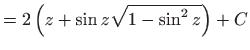 $\displaystyle =2\left( z+\sin z\sqrt{1-\sin ^{2}z}\right) +C$