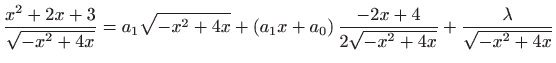 $\displaystyle \frac{x^{2}+2x+3}{\sqrt{-x^{2}+4x}}=a_{1}\sqrt{-x^{2}+4x}+\left(
...
...0}\right) \frac{-2x+4}{2\sqrt{-x^{2}+4x}}+\frac{\lambda }{\sqrt{
-x^{2}+4x}}
$