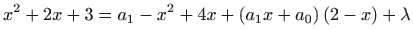 $\displaystyle x^{2}+2x+3=a_{1}-x^{2}+4x+\left( a_{1}x+a_{0}\right) \left( 2-x\right)
+\lambda
$