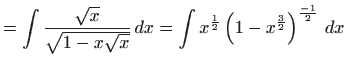 $\displaystyle =\int \frac{\sqrt{x}}{\sqrt{1-x\sqrt{x} }} dx=\int x^{\frac{1}{2}}\left( 1-x^{\frac{3}{2}}\right) ^{\frac{-1}{2}} dx$