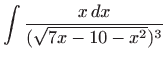 $ \displaystyle \int \frac{x dx}{(\sqrt {7x-10-x^2})^3}$