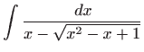 $ \displaystyle \int \frac{ dx}{x-\sqrt {x^2-x+1}}$