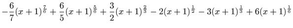 $ \displaystyle
-\frac{6}{7}(x+1)^{\frac{7}{6}}+\frac{6}{5}(x+1)^{\frac{5}{6}}+
...
...1)^{\frac{2}{3}}-2(x+1)^{\frac{1}{2}}-3(x+1)^{\frac{1}{3}}+6(x+1)^{\frac{1}{6}}$