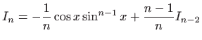 $ \displaystyle I_n=-\frac{1}{n} \cos x \sin ^{n-1}
x+\frac{n-1}{n}I_{n-2}$