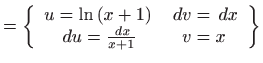 $\displaystyle =\left\{ \begin{array}{cc} u=\ln \left( x+1\right) &  dv= dx   du=\frac{ dx}{x+1} & v=x \end{array} \right\}$