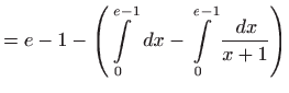 $\displaystyle =e-1-\left( \int\limits_{0}^{e-1} dx-\int\limits_{0}^{e-1}\frac{ dx}{x+1} \right)$