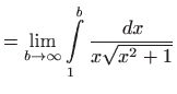 $\displaystyle =\lim_{b\rightarrow \infty }\int\limits_{1}^{b}\frac{ dx}{x\sqrt{x^{2}+1}}$