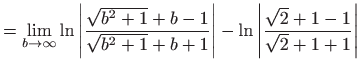 $\displaystyle =\lim_{b\rightarrow \infty }\ln \left\vert \frac{\sqrt{b^{2}+1}+b...
...}+b+1}\right\vert -\ln \left\vert \frac{\sqrt{2}+1-1}{\sqrt{2}+1+1} \right\vert$