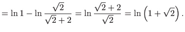 $\displaystyle =\ln 1-\ln \frac{\sqrt{2}}{\sqrt{2}+2}=\ln \frac{\sqrt{2}+2}{\sqrt{2}}=\ln \left( 1+\sqrt{2}\right) .$