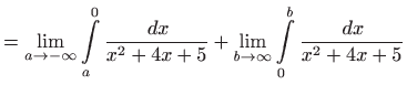 $\displaystyle =\lim_{a\rightarrow -\infty }\int\limits_{a}^{0}\frac{ dx}{x^{2}+4x+5}+\lim_{b\rightarrow \infty }\int\limits_{0}^{b}\frac{ dx}{x^{2}+4x+5}$