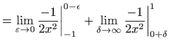 $\displaystyle =\lim_{\varepsilon \rightarrow 0}\frac{-1}{2x^{2}}\bigg\vert _{-1...
...}+\lim_{\delta \rightarrow \infty }\frac{-1}{2x^{2}} \bigg\vert_{0+\delta }^{1}$
