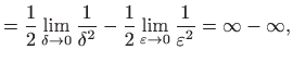 $\displaystyle =\frac{1}{2}\lim_{\delta \rightarrow 0}\frac{1}{\delta ^{2}}-\frac{1}{2} \lim_{\varepsilon \rightarrow 0}\frac{1}{\varepsilon ^{2}}=\infty -\infty,$