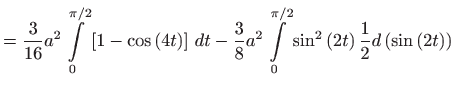 $\displaystyle =\frac{3}{16}a^{2}\int\limits_{0}^{\pi /2}\left[ 1-\cos \left( 4t...
...i /2}\sin ^{2}\left( 2t\right) \frac{1}{2}d\left( \sin \left( 2t\right) \right)$