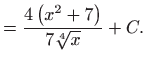 $\displaystyle =\frac{4\left( x^{2}+7\right) }{7\sqrt[4]{x}}+C.$