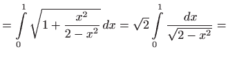 $\displaystyle =\int\limits_{0}^{1}\sqrt{1+\frac{x^{2}}{2-x^{2}}} dx=\sqrt{2} \int\limits_{0}^{1}\frac{ dx}{\sqrt{2-x^{2}}}=$