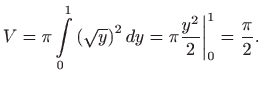 $\displaystyle V=\pi \int\limits_{0}^{1}\left( \sqrt{y}\right) ^{2}dy=\pi \frac{y^{2}}{2} \bigg\vert_{0}^{1}=\frac{\pi }{2}.$