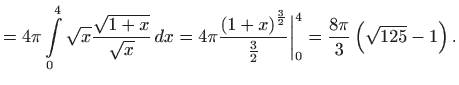 $\displaystyle =4\pi \int\limits_{0}^{4}\sqrt{x}\frac{\sqrt{1+x}}{\sqrt{x}} dx=...
...2}}}{\frac{3}{2}}\bigg\vert_{0}^{4}=\frac{8\pi }{3}\left( \sqrt{125}-1\right) .$