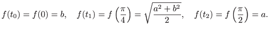 $\displaystyle f(t_0)=f(0)=b, \quad
f( t_{1}) =f \left(\frac{\pi}{4}\right)=\sqrt{\frac{
a^{2}+b^{2}}{2}},\quad
f(t_2)=f\left(\frac{\pi}{2}\right)=a.
$
