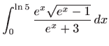 $ \displaystyle \int_0^{\ln 5} \frac{e^x \sqrt
{e^x-1}}{e^x+3} dx$