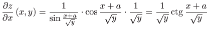 $ \displaystyle \frac{\partial z}{\partial x}\left( x,y\right)=\frac{1}{\sin \fr...
...}{\sqrt y} =\frac{1}{\sqrt y}\mathop{\mathrm{ctg}}\nolimits \frac{x+a}{\sqrt y}$