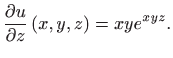 $\displaystyle \frac{\partial u}{\partial z}\left( x,y,z\right) =xye^{xyz}.$
